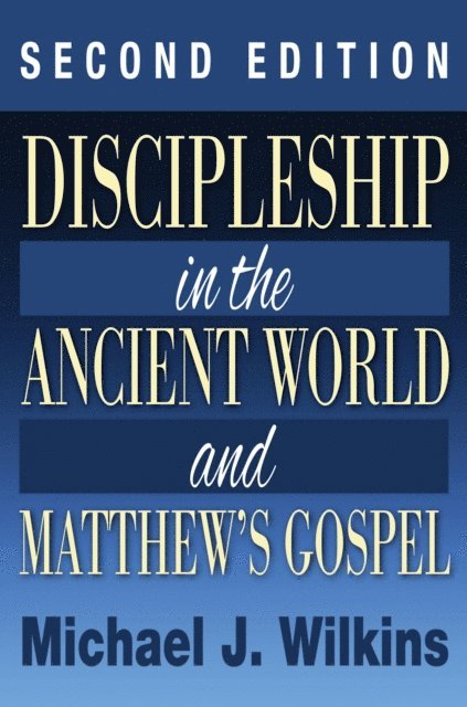 Michael J. Wilkins - Discipleship in the Ancient World and Matthew's Gospel, Second Edition, E-bok
