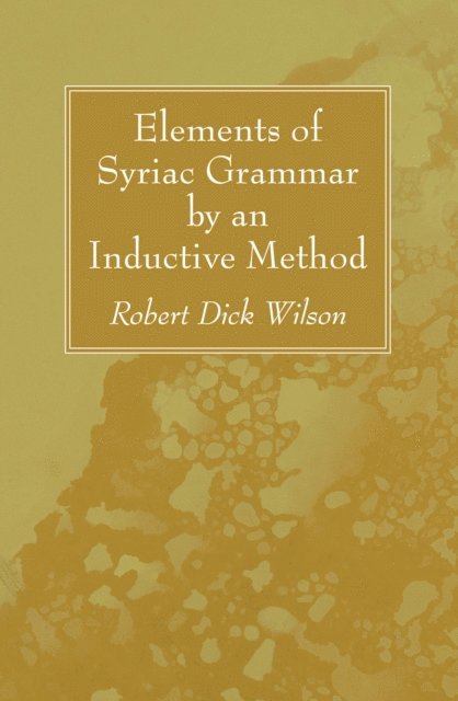 Robert Dick Wilson - Elements of Syriac Grammar by an Inductive Method, E-bok