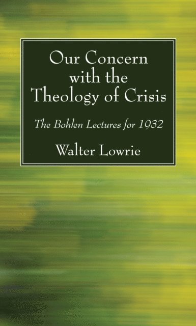Walter Lowrie - Our Concern with the Theology of Crisis, E-bok