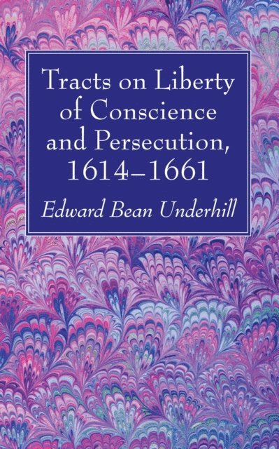 Edward Bean Underhill - Tracts on Liberty of Conscience and Persecution, 1614-1661, E-bok