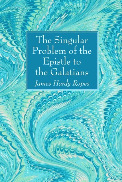 James Hardy Ropes - Singular Problem of the Epistle to the Galatians, E-bok