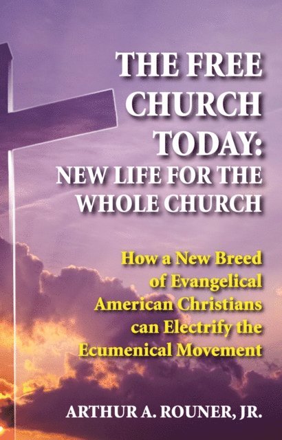 Arthur A. Rouner Jr. - Free Church Today: New Life for the Whole Church, E-bok