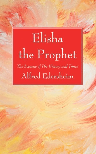 Alfred Edersheim - Elisha the Prophet, E-bok