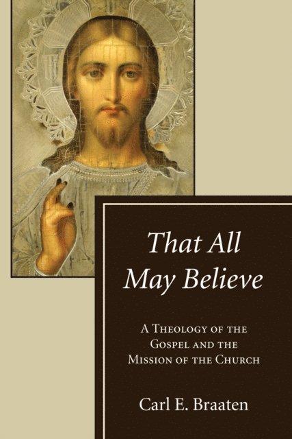 Carl E. Braaten - That All May Believe, E-bok