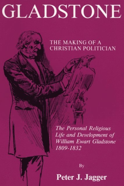 Peter J. Jagger - Gladstone: The Making of a Christian Politician, E-bok