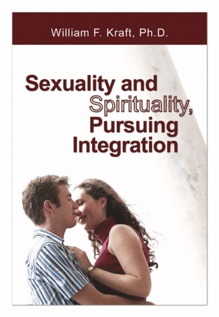William F. Kraft - Sexuality and Spirituality, Pursuing Integration, E-bok