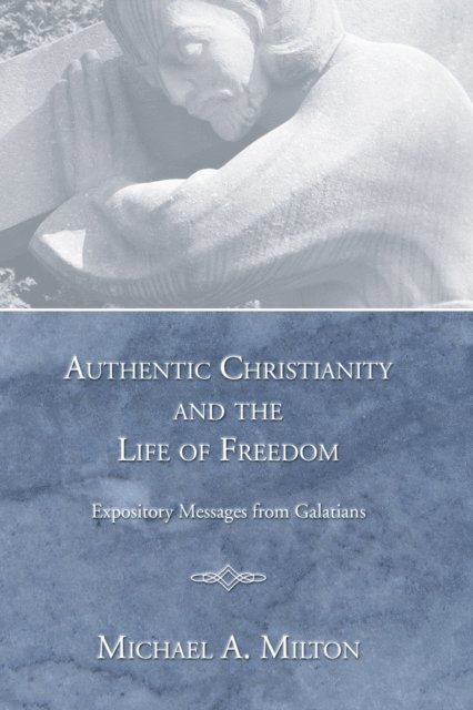 Michael A. Milton - Authentic Christianity and the Life of Freedom, E-bok