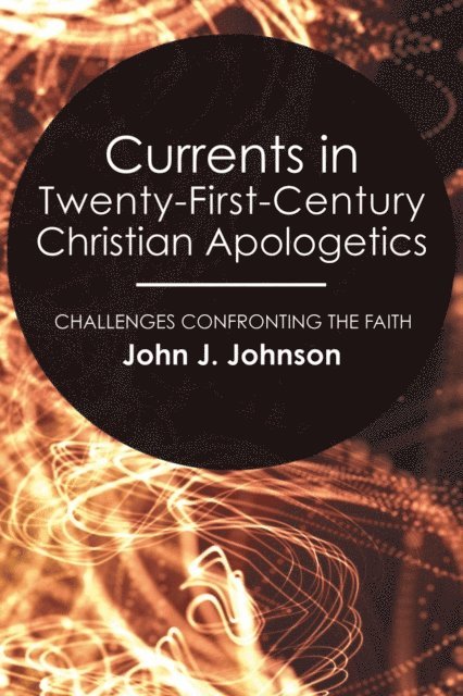 John J. Johnson - Currents in Twenty-First-Century Christian Apologetics, E-bok