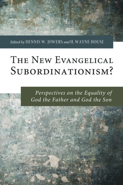 H. Wayne House, Dennis W. Jowers - New Evangelical Subordinationism?, E-bok