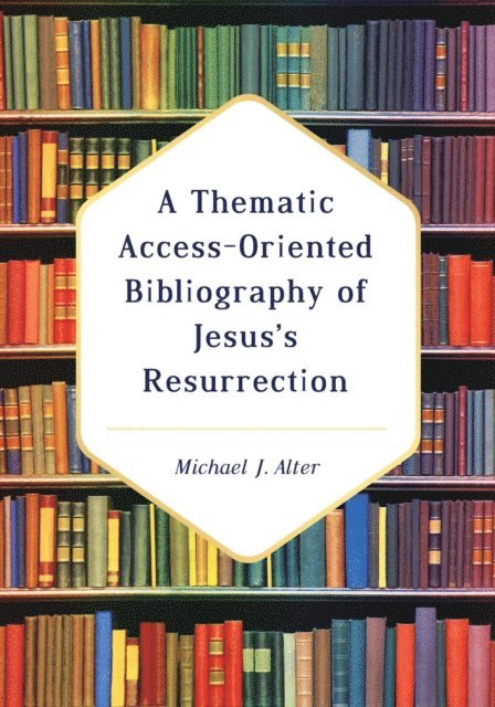 Michael J. Alter - Thematic Access-Oriented Bibliography of Jesus's Resurrection, E-bok