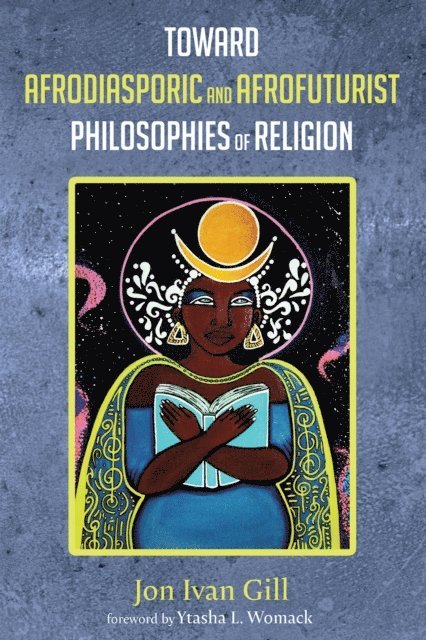 Jon Ivan Gill - Toward Afrodiasporic and Afrofuturist Philosophies of Religion, E-bok