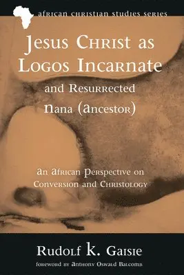 Rudolf K Gaisie - Jesus Christ as Logos Incarnate and Resurrected Nana (Ancestor), Häftad. Tillgänglighet: Lägg i varukorg