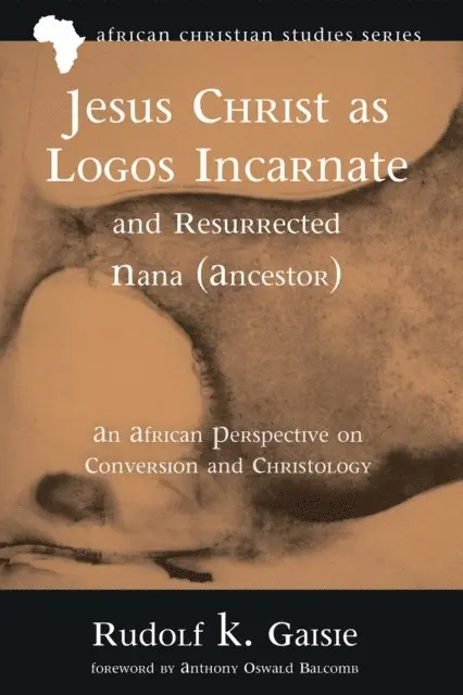 Rudolf K. Gaisie - Jesus Christ as Logos Incarnate and Resurrected Nana (Ancestor), E-bok. Tillgänglighet: Lägg i varukorg