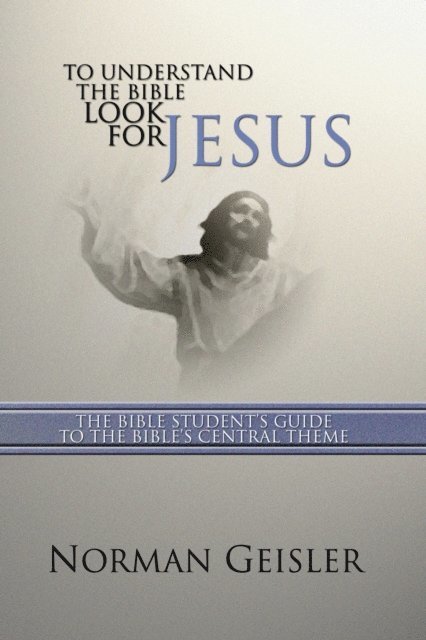 Norman L. Geisler - To Understand the Bible Look for Jesus, E-bok