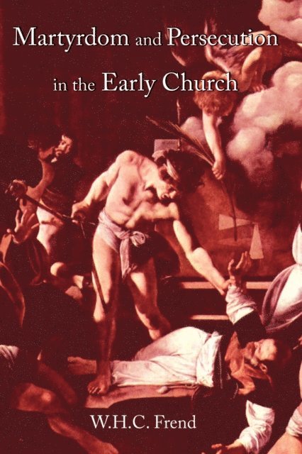 W. H. C. Frend - Martyrdom and Persecution in the Early Church, E-bok