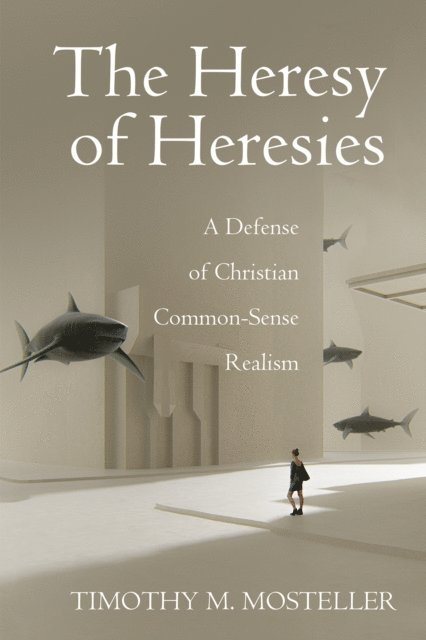 Timothy M. Mosteller - Heresy of Heresies, E-bok