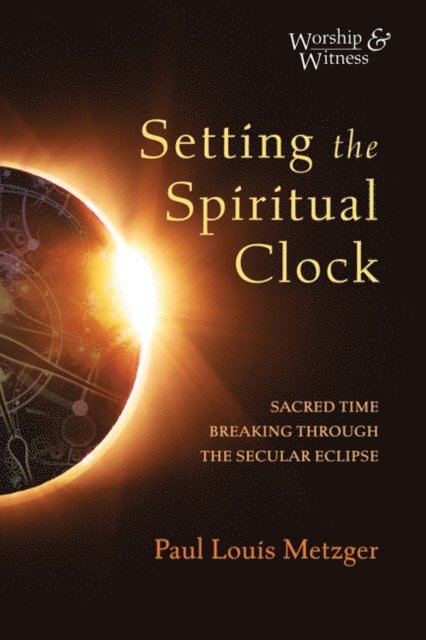 Paul Louis Metzger - Setting the Spiritual Clock, E-bok