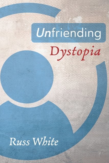 Russ White - Unfriending Dystopia, E-bok