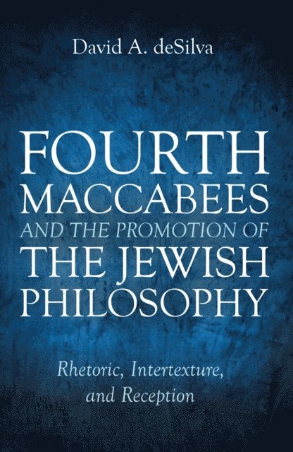 David A. deSilva - Fourth Maccabees and the Promotion of the Jewish Philosophy, E-bok