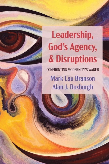 Alan J. Roxburgh, Mark Lau Branson - Leadership, God's Agency, and Disruptions, E-bok