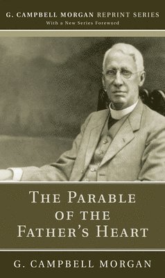 G Campbell Morgan - Parable of the Father's Heart, Inbunden