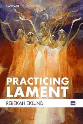 Rebekah Eklund - Practicing Lament, Inbunden. Tillgänglighet: Lägg i varukorg