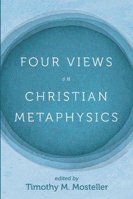 Timothy M. Mosteller - Four Views on Christian Metaphysics, E-bok