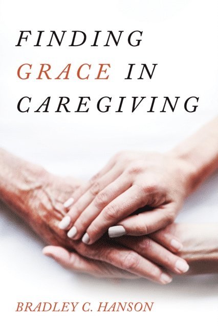 Bradley C. Hanson - Finding Grace in Caregiving, E-bok
