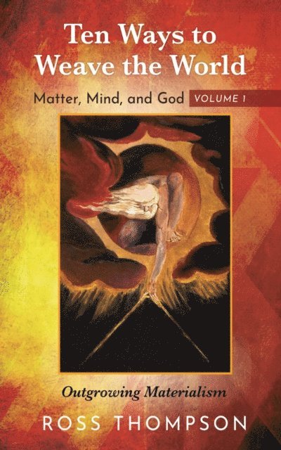 Ross Thompson - Ten Ways to Weave the World: Matter, Mind, and God, Volume 1, E-bok