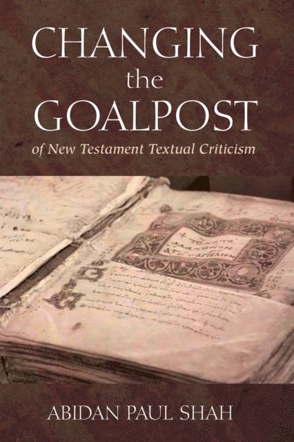 Abidan Paul Shah - Changing the Goalpost of New Testament Textual Criticism, E-bok