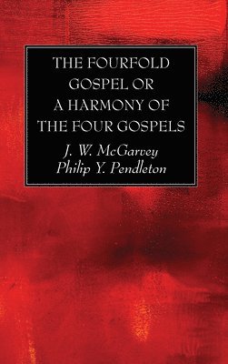 J W McGarvey, Philip Y Pendleton - Fourfold Gospel or a Harmony of the Four Gospels, Inbunden