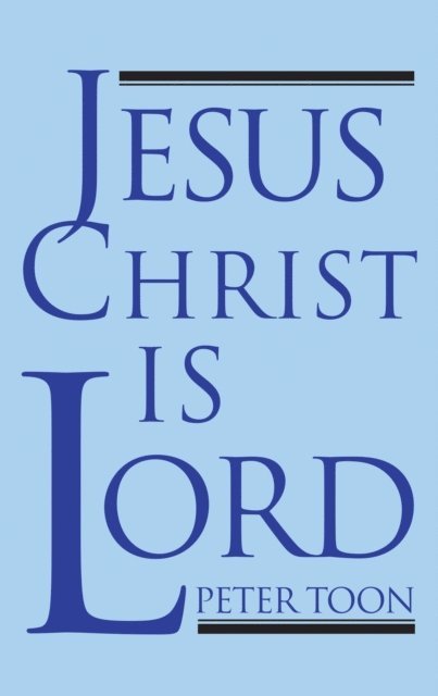 Peter Toon - Jesus Christ Is Lord, E-bok