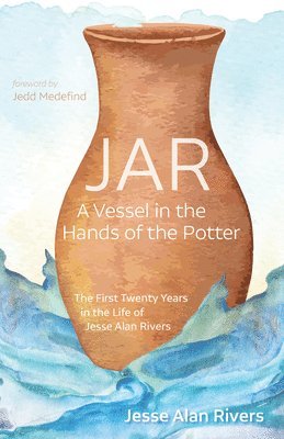 Jesse Alan Rivers, Jedd Medefind - Jar: A Vessel in the Hands of the Potter, Inbunden
