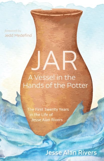 Jesse Alan Rivers - JAR: A Vessel in the Hands of the Potter, E-bok
