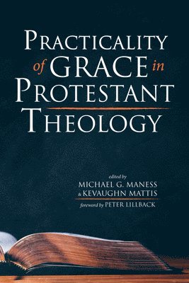 Michael G Maness, Kevaughn Mattis - Practicality of Grace in Protestant Theology, Inbunden