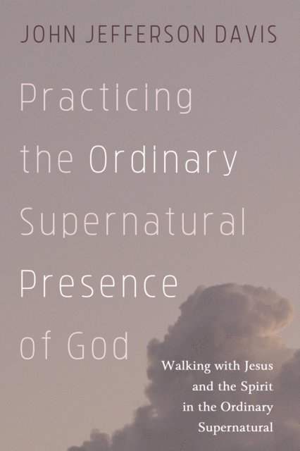John Jefferson Davis - Practicing the Ordinary Supernatural Presence of God, E-bok
