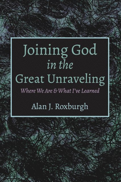 Alan J. Roxburgh - Joining God in the Great Unraveling, E-bok