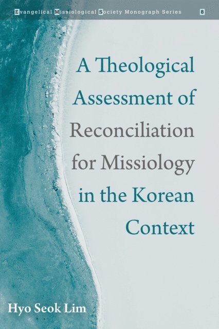 Hyo Seok Lim - Theological Assessment of Reconciliation for Missiology in the Korean Context, E-bok