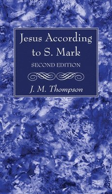 J M Thompson - Jesus According to S. Mark, 2nd Edition, Inbunden