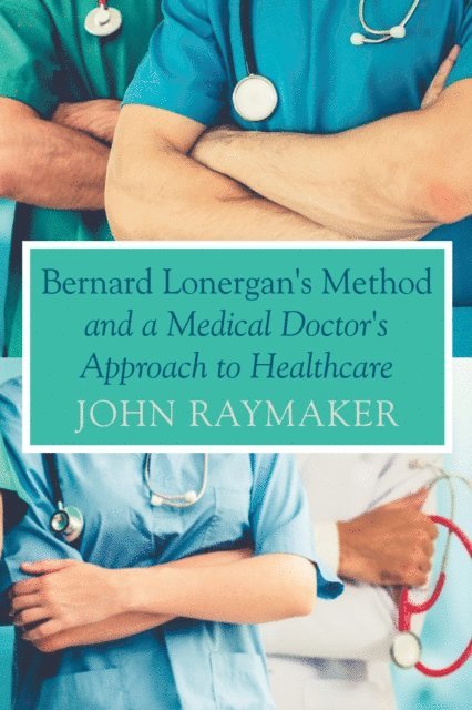 John Raymaker - Bernard Lonergan's Method and a Medical Doctor's Approach to Healthcare, E-bok