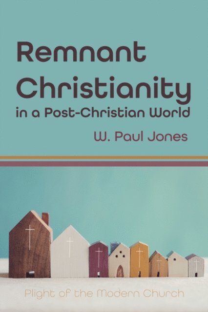 W. Paul Jones - Remnant Christianity in a Post-Christian World, E-bok