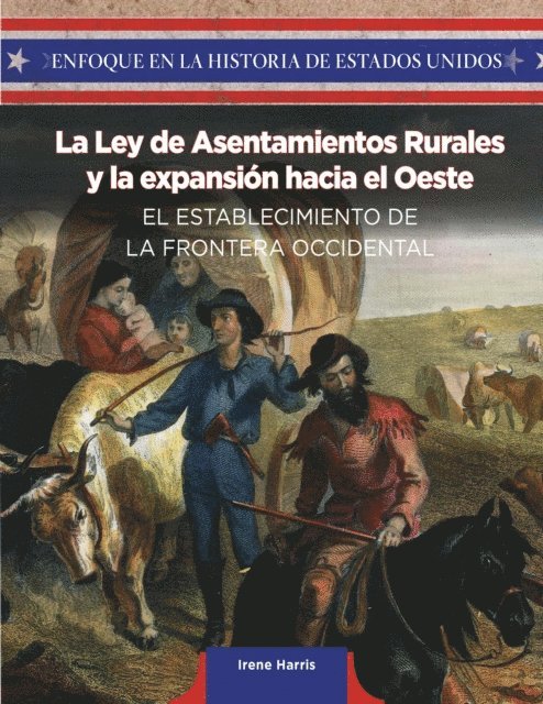 Irene Harris - La ley de Asentamientos Rurales y la expansión hacia el Oeste: el establecimiento de la frontera occidental (The Homestead Act and Westward Expansion: Settling the Western Frontier), E-bok. Tillgänglighet: Lägg i varukorg