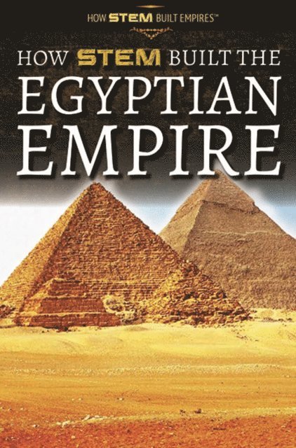 Xina M. Uhl - How STEM Built the Egyptian Empire, E-bok