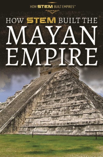 Amie Jane Leavitt - How STEM Built the Mayan Empire, E-bok