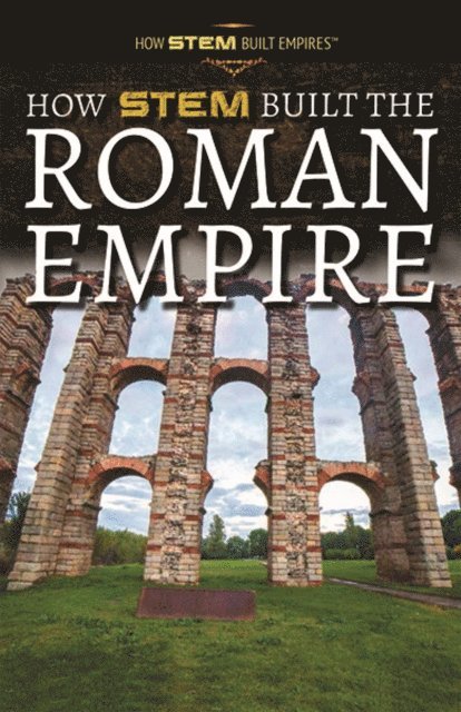 Xina M. Uhl - How STEM Built the Roman Empire, E-bok