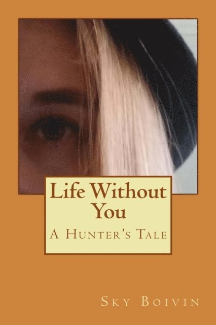 Sky Boivin - Life Without You: A Hunter's Tale, Häftad. Tillgänglighet: Lägg i varukorg