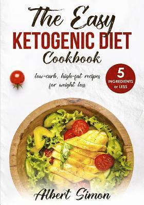Albert Simon - The Easy Ketogenic Diet Cookbook: 5 Ingredients or Less, Low-Carb, High-Fat Recipes for Weight Loss!, Häftad. Tillgänglighet: Lägg i varukorg