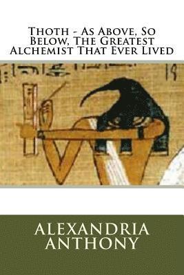 Alexandria Anthony, Timothy Mark - Thoth - As Above, So Below, The Greatest Alchemist That Ever Lived, Häftad. Tillgänglighet: Lägg i varukorg