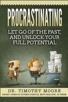 Timothy Moore - Procrastinating: Let Go Of The Past, And Unlock Your Full Potential, Häftad. Tillgänglighet: Lägg i varukorg