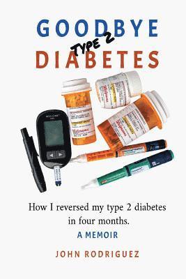 John Rodriguez - Goodbye Type 2 Diabetes: How I reversed my type 2 diabetes in four months, Häftad